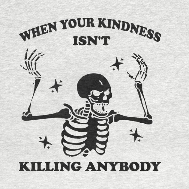 WhenYour Kindness Isn't Killing Anybody Shirt, Trendy Sweatshirt, Funny Skeleton Sweatshirt, Graphic Tee Women by Y2KERA